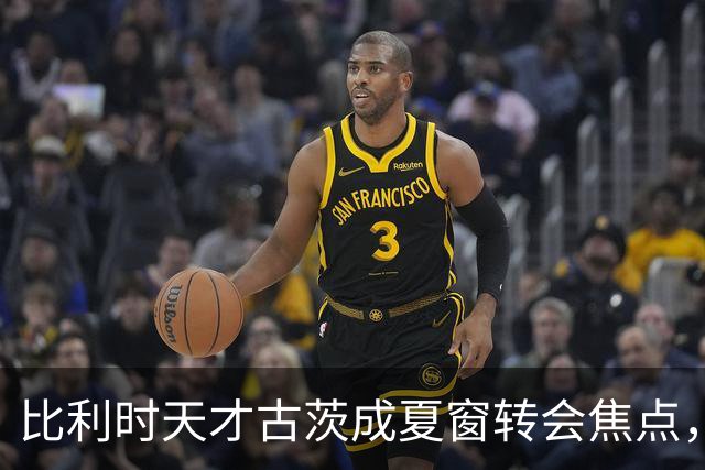 比利时天才古茨成夏窗转会焦点，豪门争夺战愈演愈烈